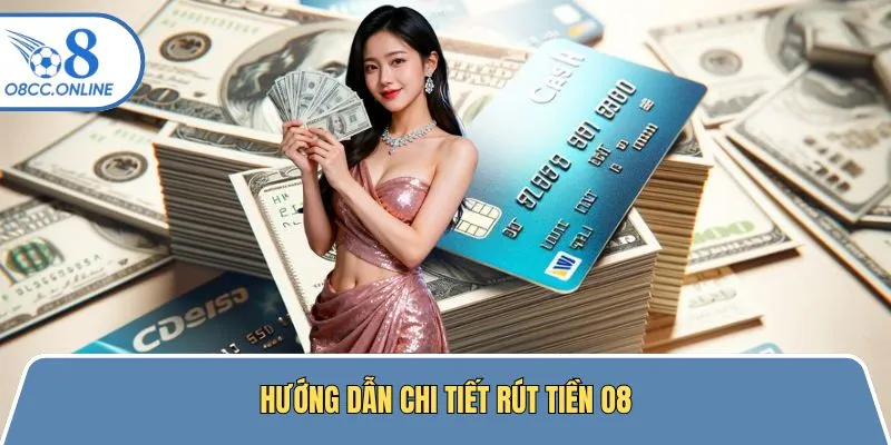 Chi tiết các phương thức rút tiền O8 phổ biến nhất