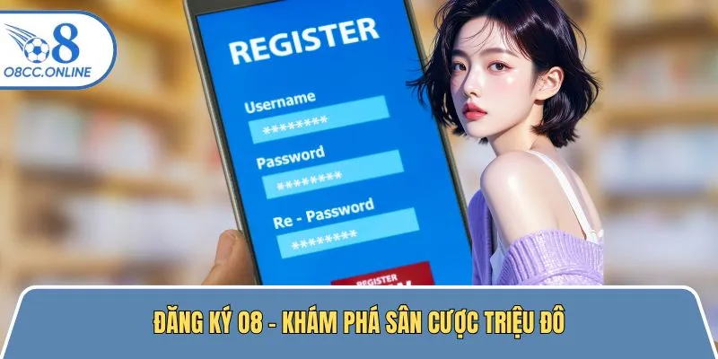 Đăng Ký O8 - Khám Phá Sân Cược Triệu Đô Top 1 Châu Á
