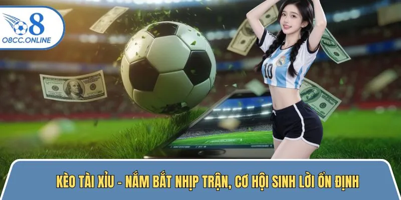 Kèo Tài Xỉu – Nắm Bắt Nhịp Trận, Cơ Hội Sinh Lời Ổn Định