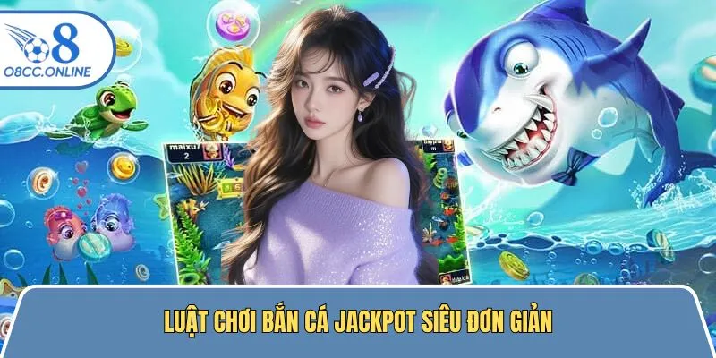 Luật chơi săn cá Jackpot vô cùng đơn giản