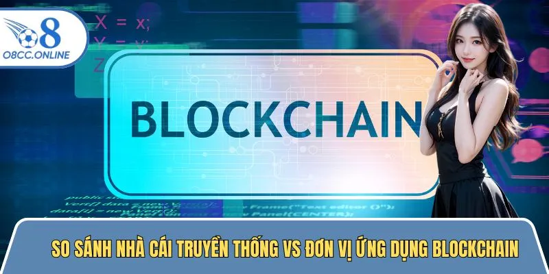 So sánh nền tảng truyền thống vs nhà cái ứng dụng Blockchain